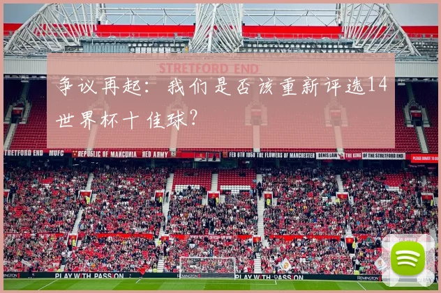 争议再起：我们是否该重新评选14世界杯十佳球？